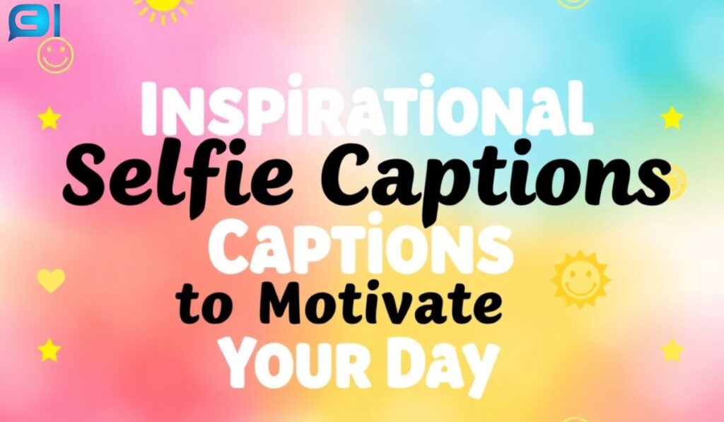 Inspirational Selfie Captions to Motivate Your Day